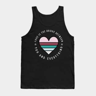 Love is the bridge between you and everything Tank Top